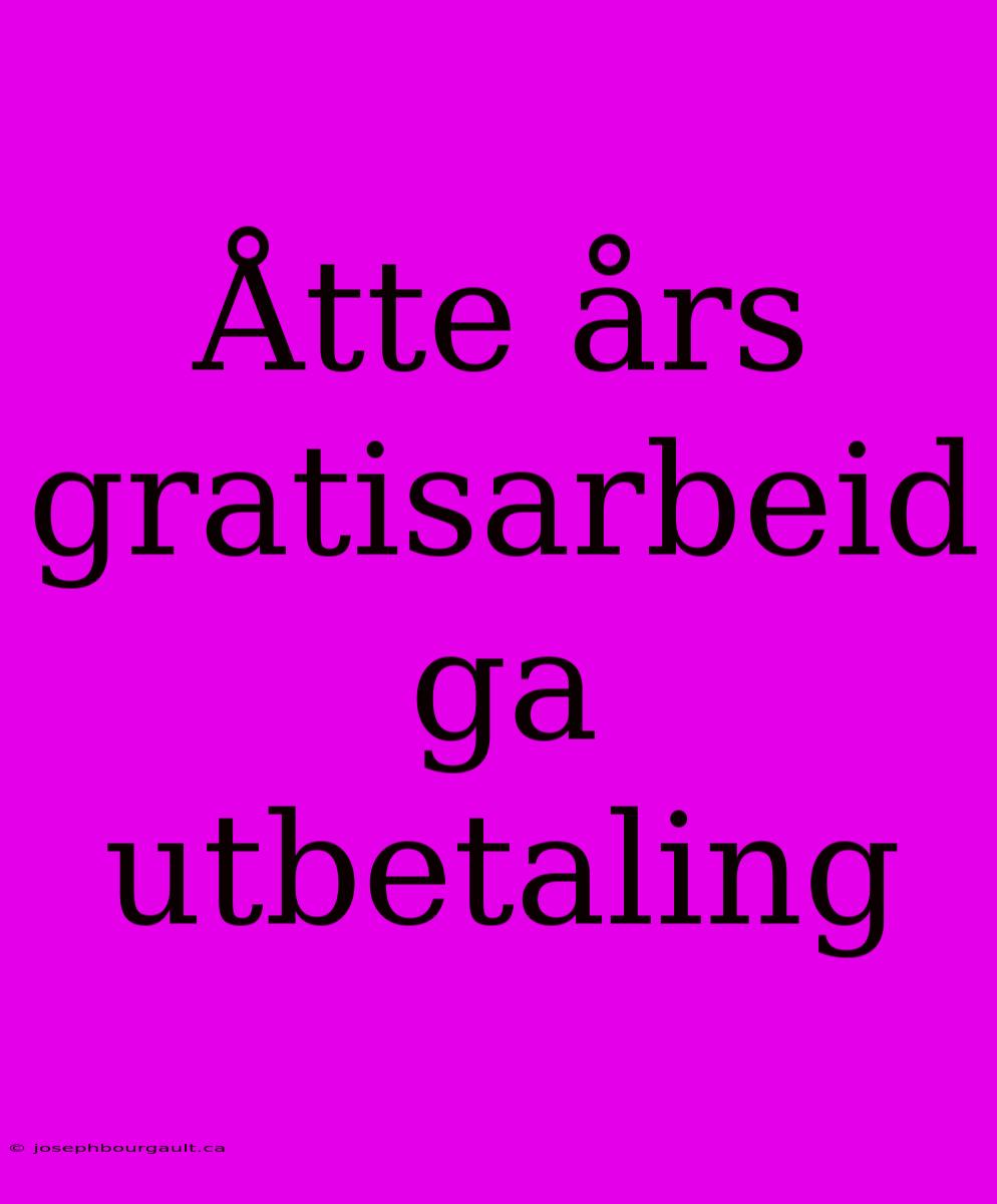 Åtte Års Gratisarbeid Ga Utbetaling