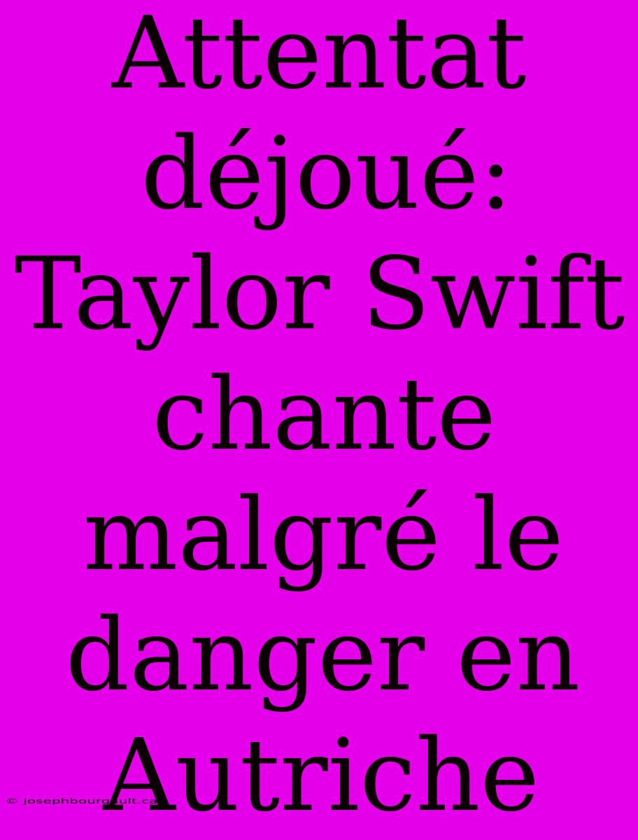 Attentat Déjoué: Taylor Swift Chante Malgré Le Danger En Autriche