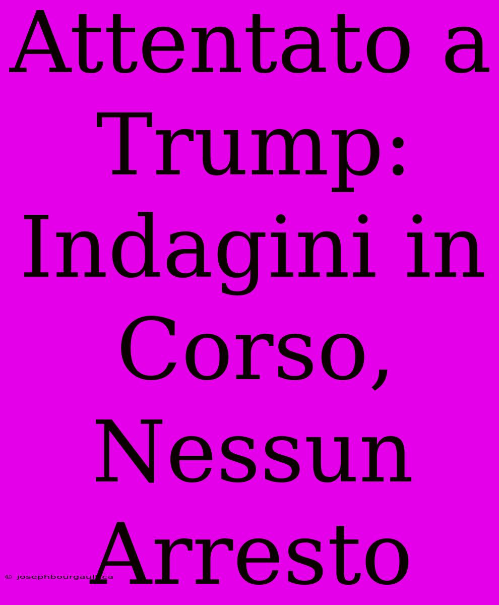 Attentato A Trump: Indagini In Corso, Nessun Arresto