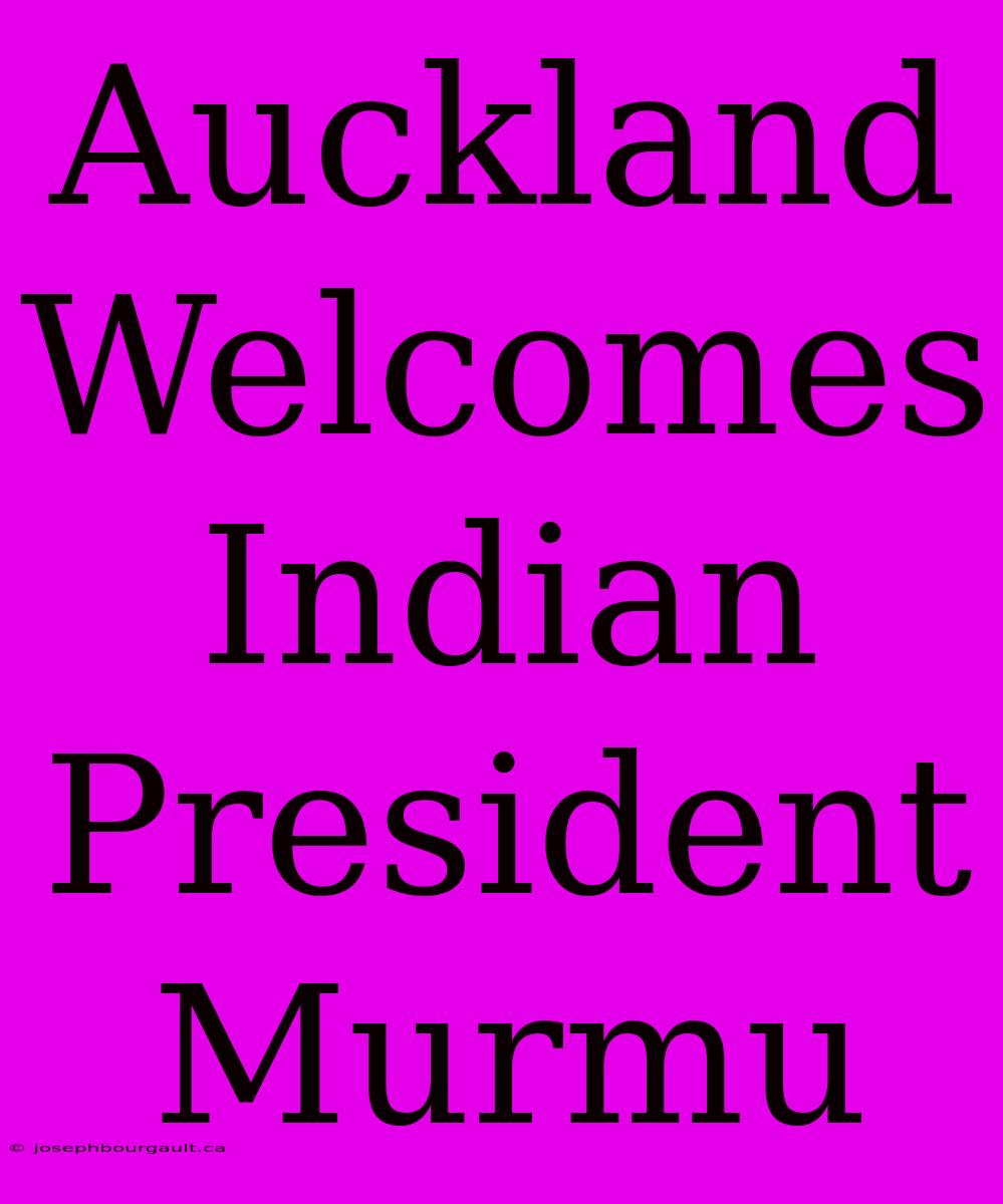 Auckland Welcomes Indian President Murmu