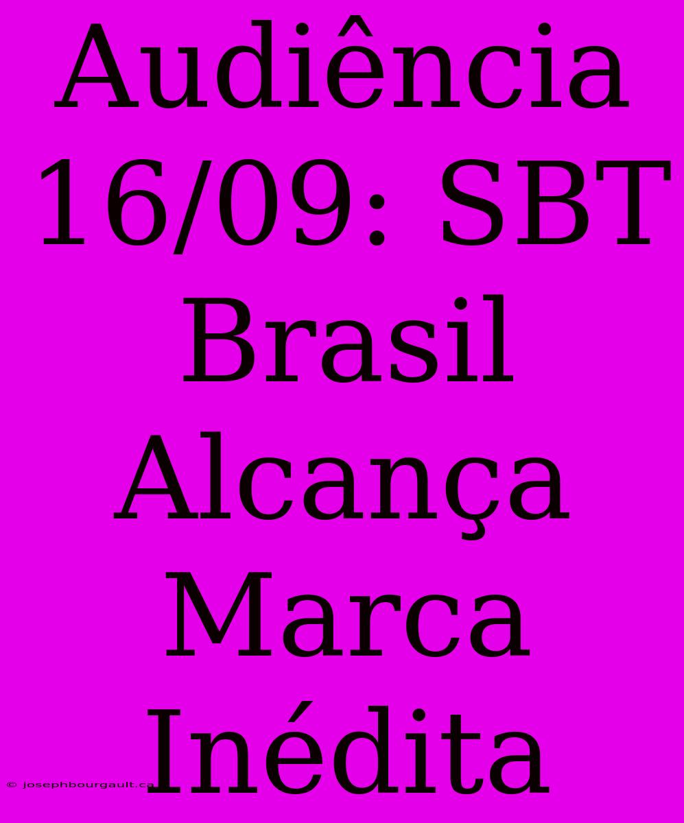 Audiência 16/09: SBT Brasil Alcança Marca Inédita