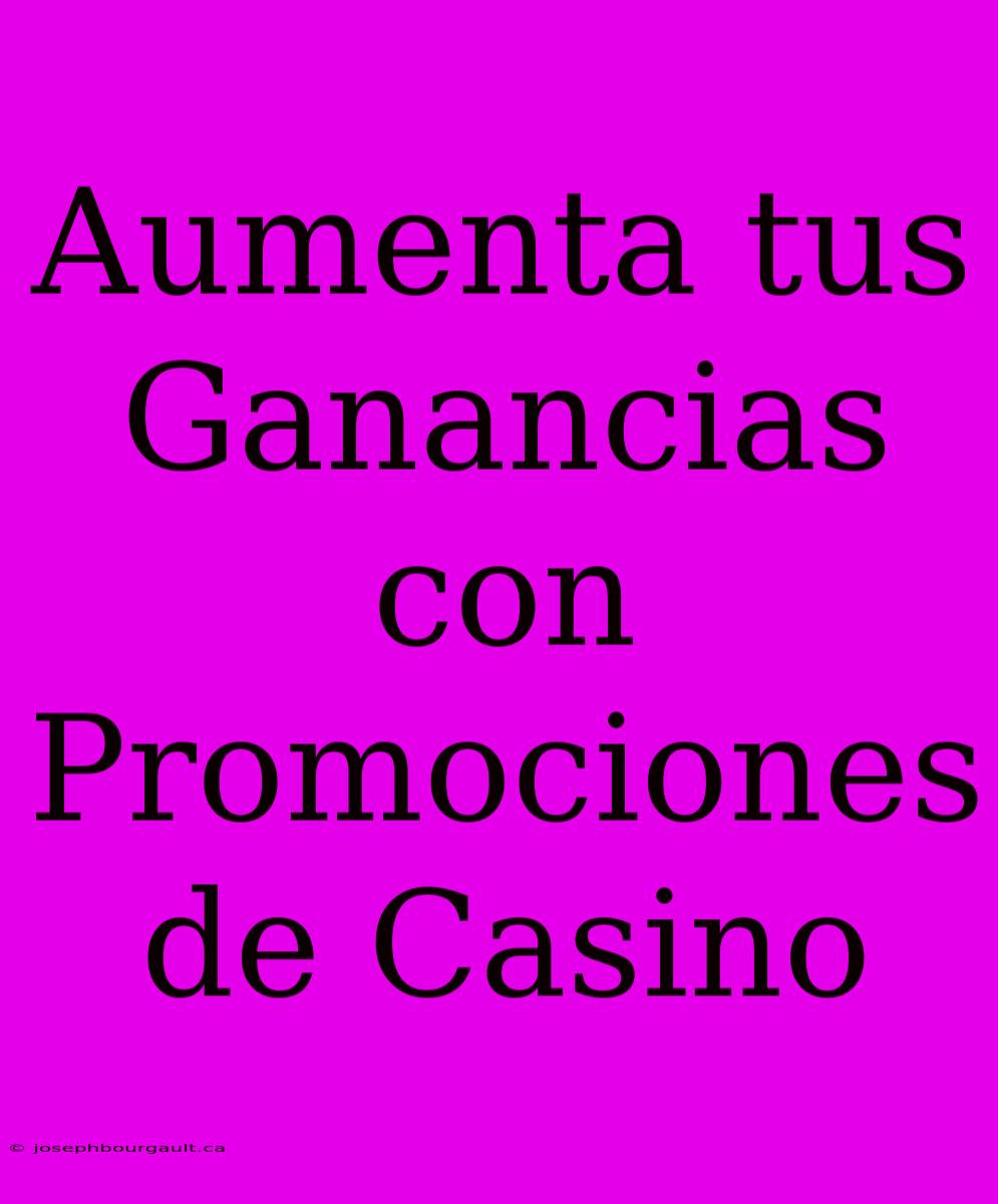 Aumenta Tus Ganancias Con Promociones De Casino