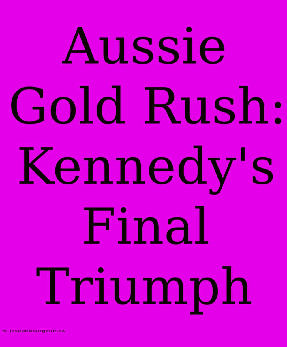 Aussie Gold Rush: Kennedy's Final Triumph