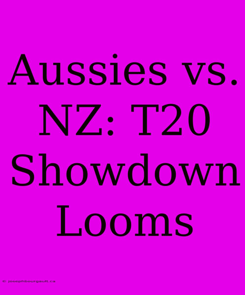 Aussies Vs. NZ: T20 Showdown Looms