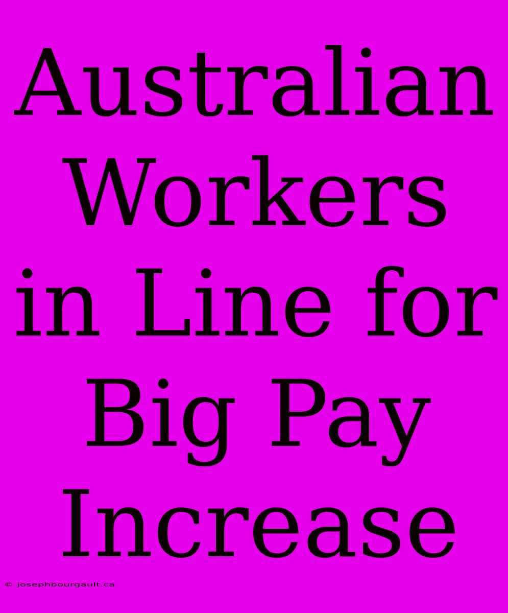 Australian Workers In Line For Big Pay Increase