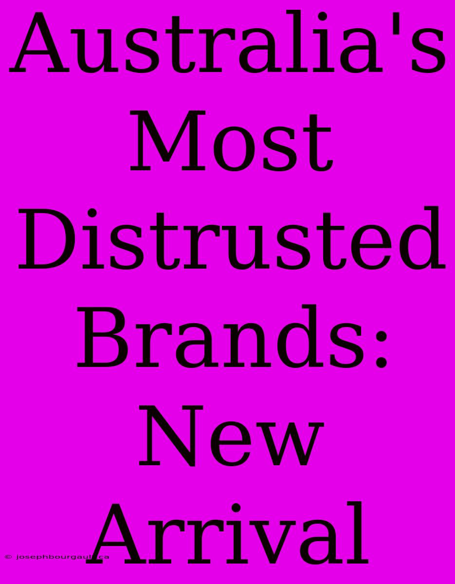 Australia's Most Distrusted Brands: New Arrival