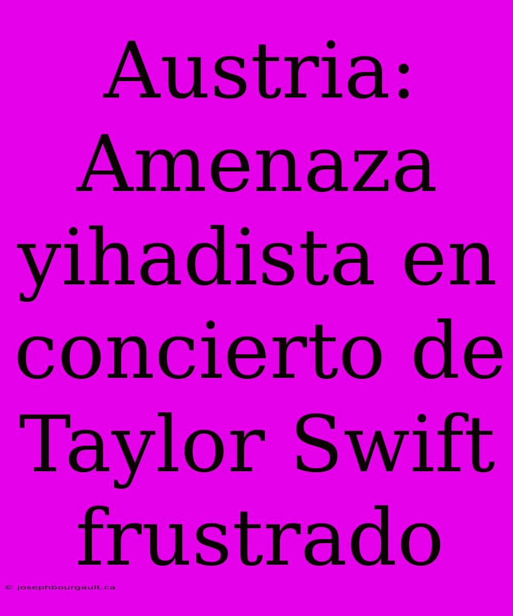 Austria: Amenaza Yihadista En Concierto De Taylor Swift Frustrado