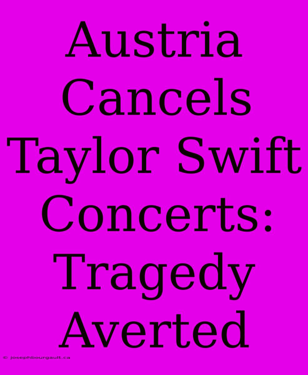 Austria Cancels Taylor Swift Concerts: Tragedy Averted