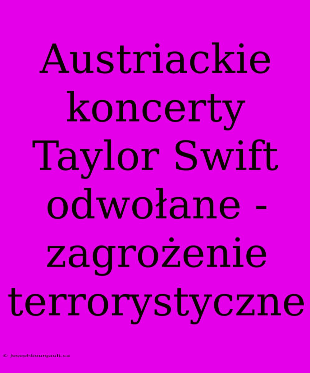 Austriackie Koncerty Taylor Swift Odwołane - Zagrożenie Terrorystyczne