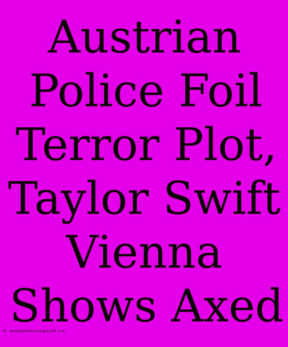 Austrian Police Foil Terror Plot, Taylor Swift Vienna Shows Axed