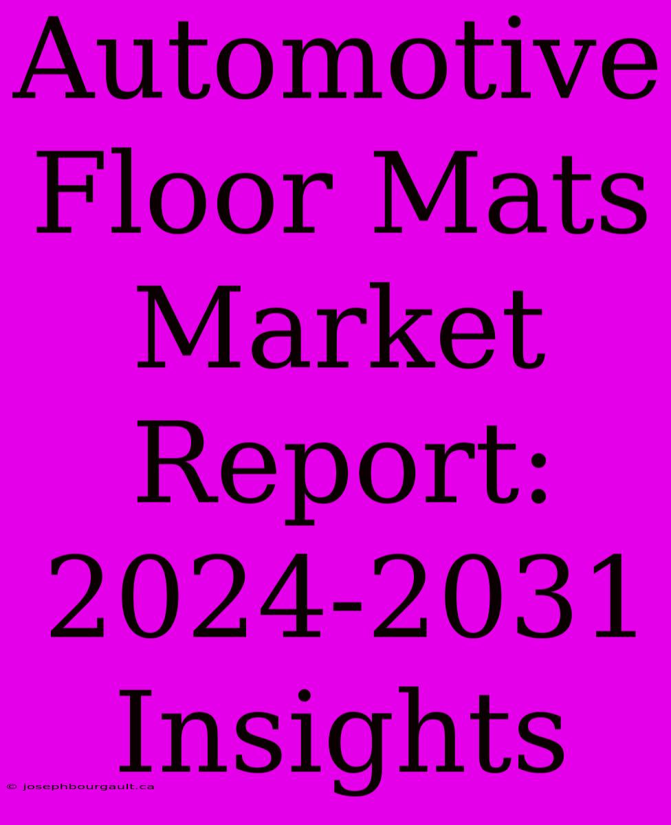 Automotive Floor Mats Market Report: 2024-2031 Insights