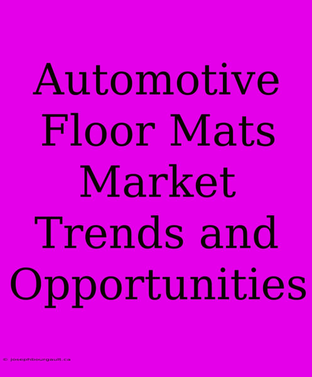 Automotive Floor Mats Market Trends And Opportunities