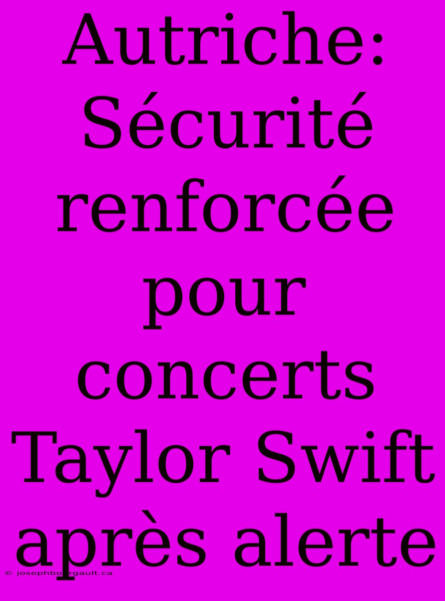 Autriche: Sécurité Renforcée Pour Concerts Taylor Swift Après Alerte