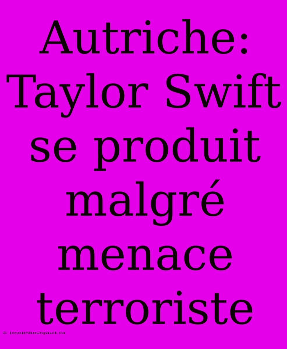 Autriche: Taylor Swift Se Produit Malgré Menace Terroriste