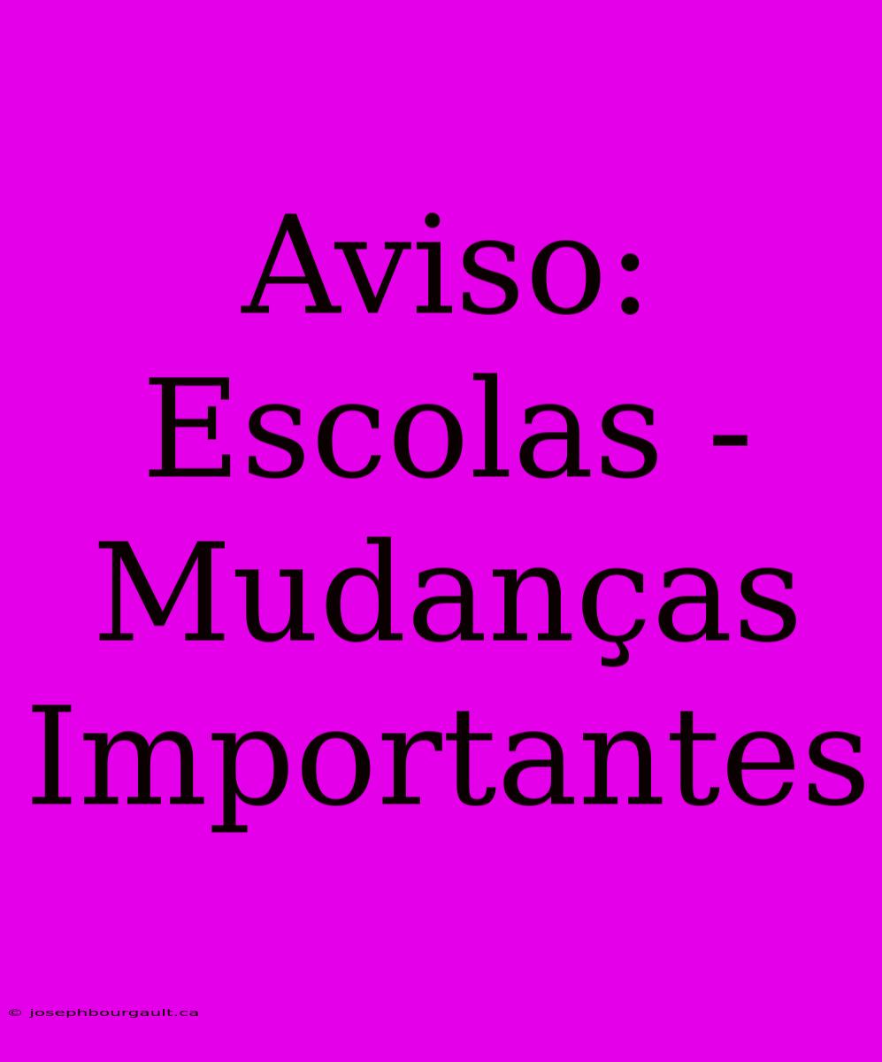 Aviso: Escolas - Mudanças Importantes