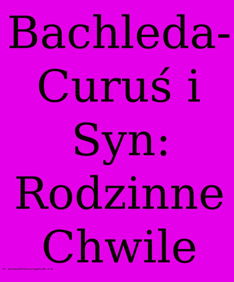 Bachleda-Curuś I Syn: Rodzinne Chwile