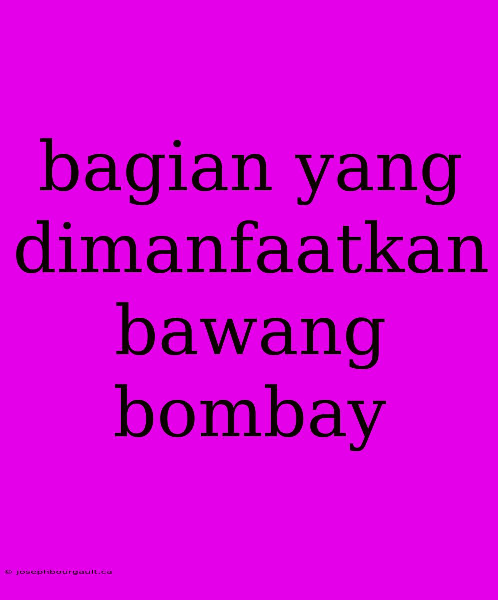 Bagian Yang Dimanfaatkan Bawang Bombay