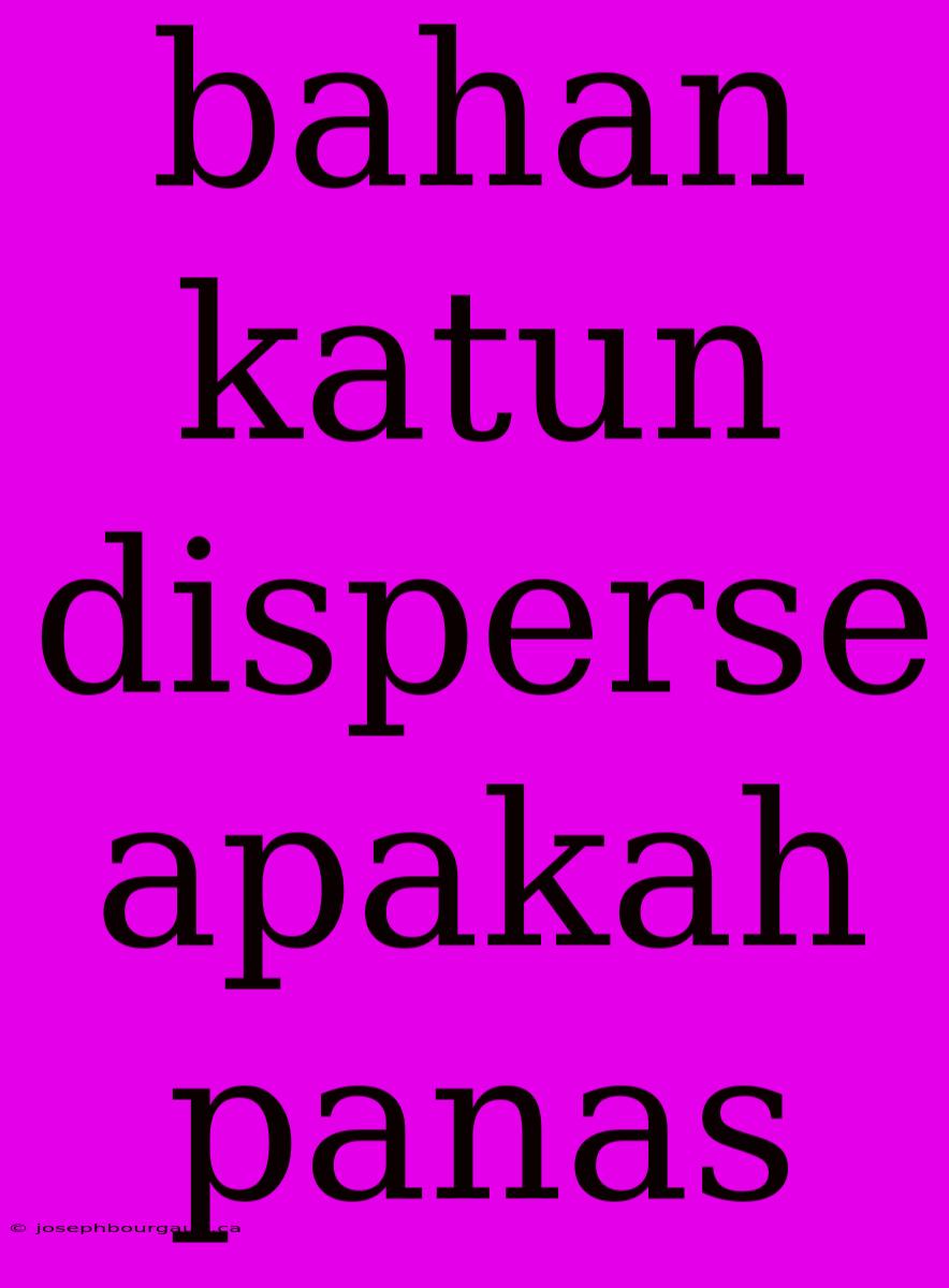 Bahan Katun Disperse Apakah Panas