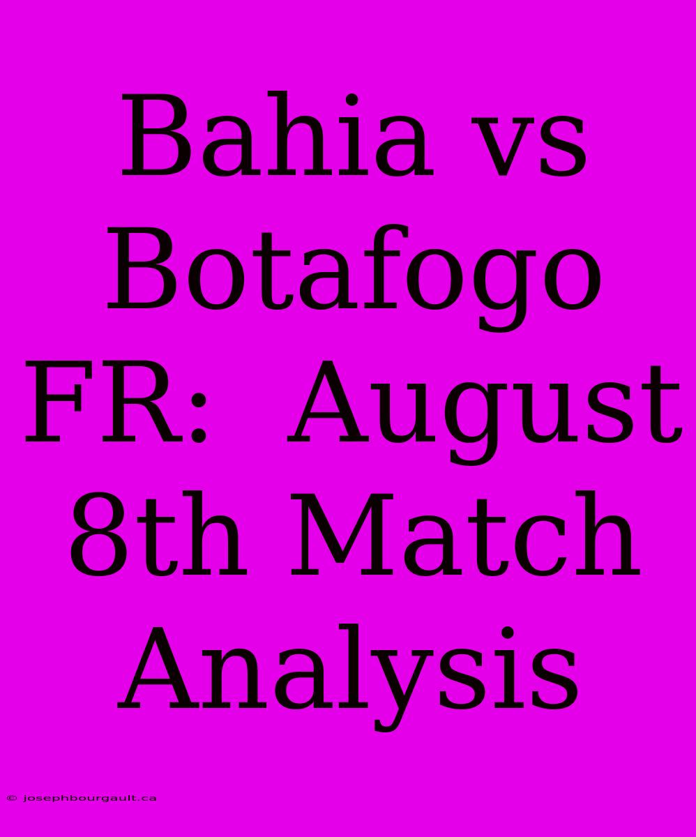 Bahia Vs Botafogo FR:  August 8th Match Analysis