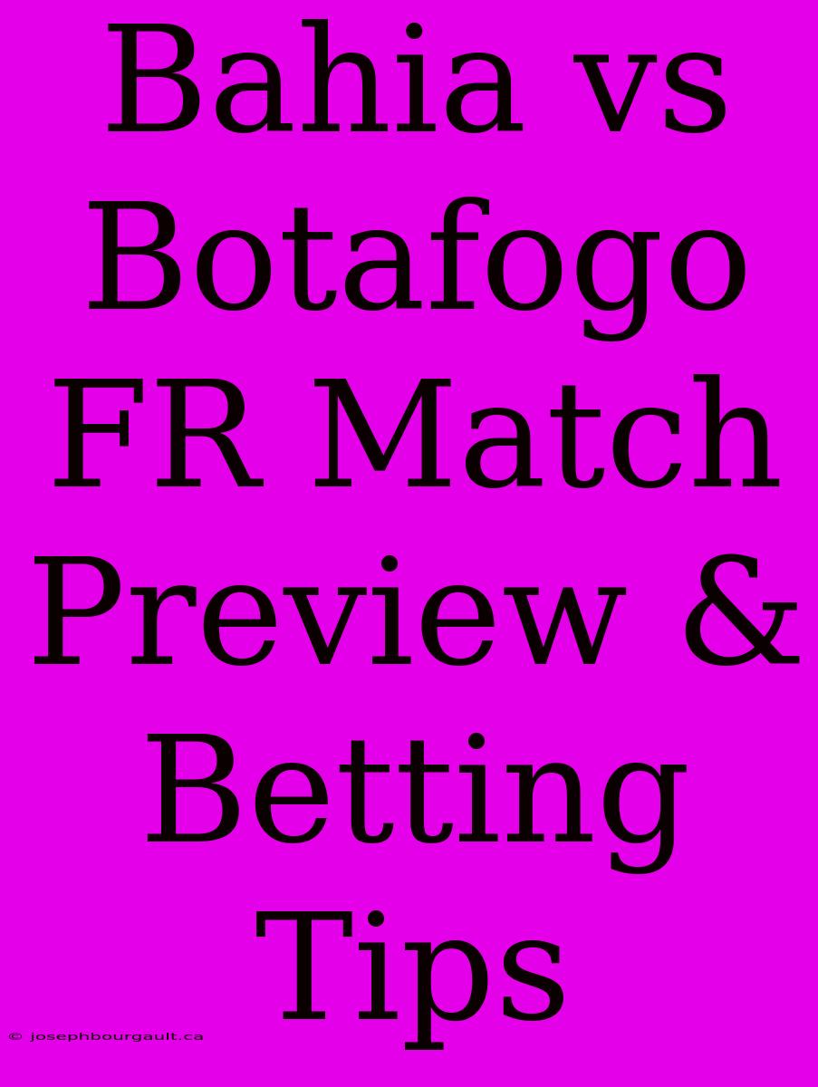 Bahia Vs Botafogo FR Match Preview & Betting Tips