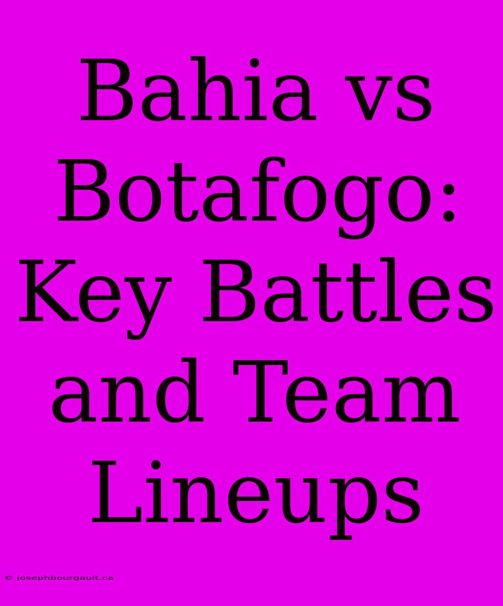 Bahia Vs Botafogo: Key Battles And Team Lineups