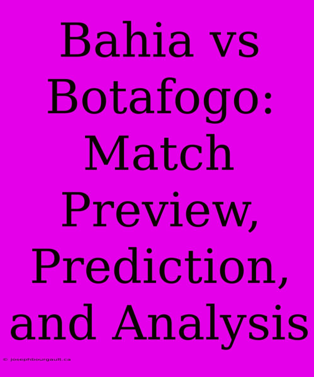 Bahia Vs Botafogo: Match Preview, Prediction, And Analysis