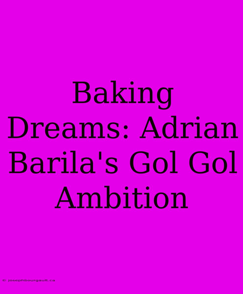 Baking Dreams: Adrian Barila's Gol Gol Ambition