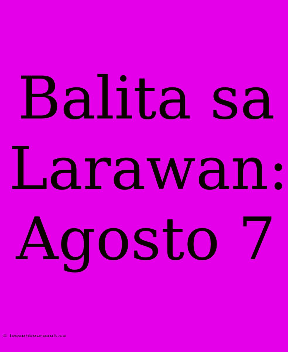 Balita Sa Larawan: Agosto 7