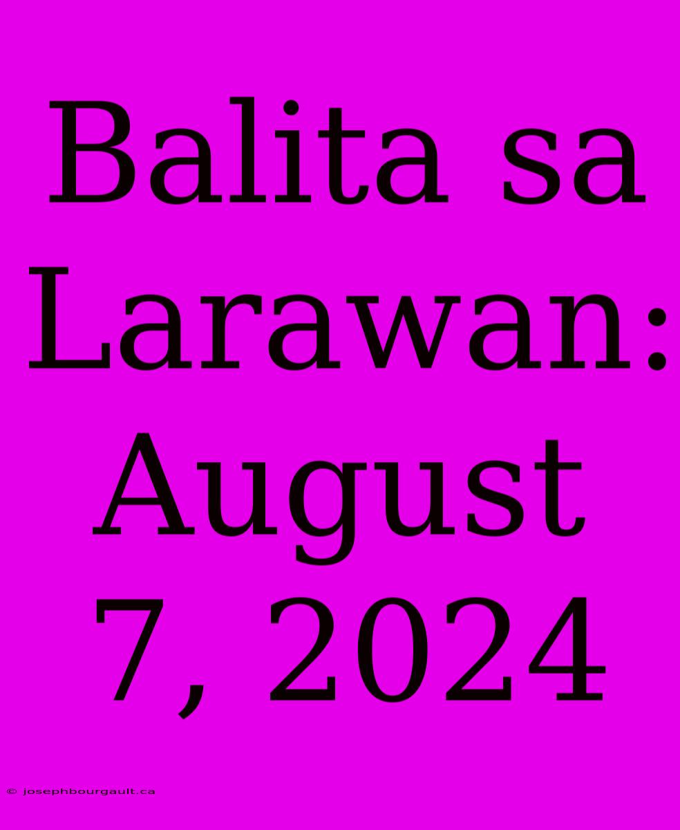 Balita Sa Larawan: August 7, 2024