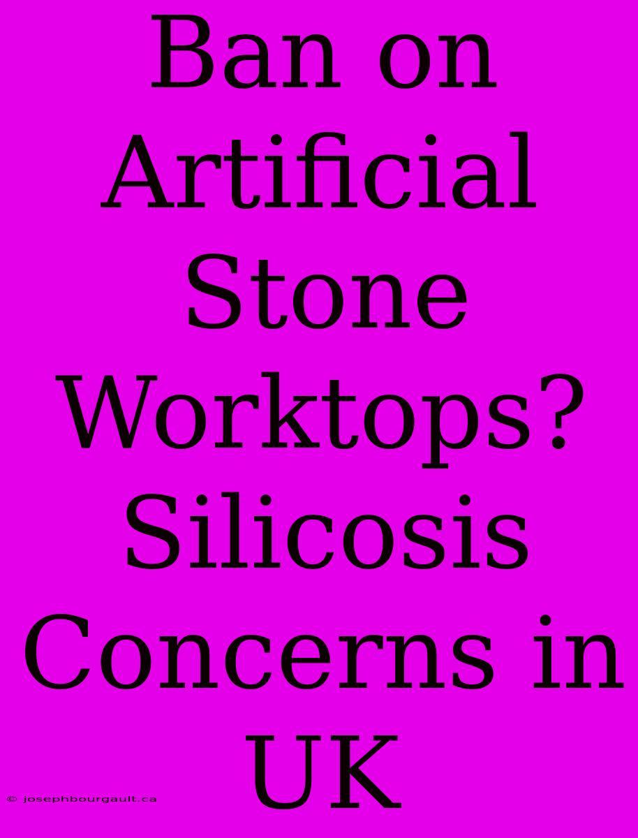 Ban On Artificial Stone Worktops? Silicosis Concerns In UK