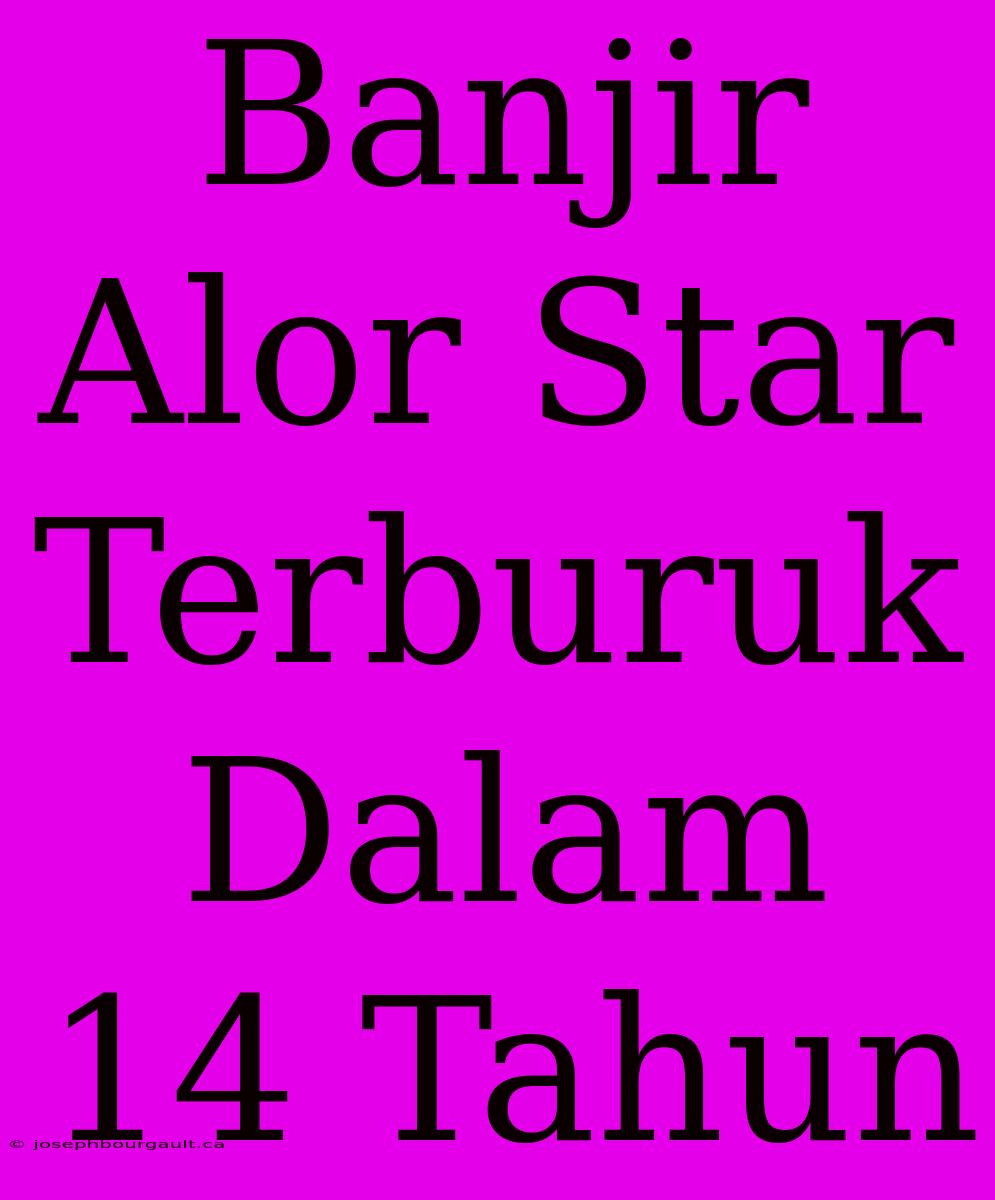 Banjir Alor Star Terburuk Dalam 14 Tahun