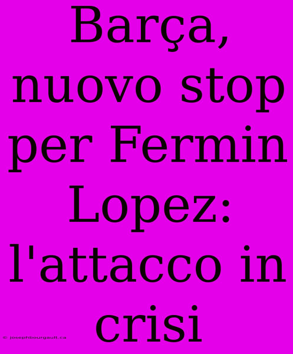 Barça, Nuovo Stop Per Fermin Lopez: L'attacco In Crisi