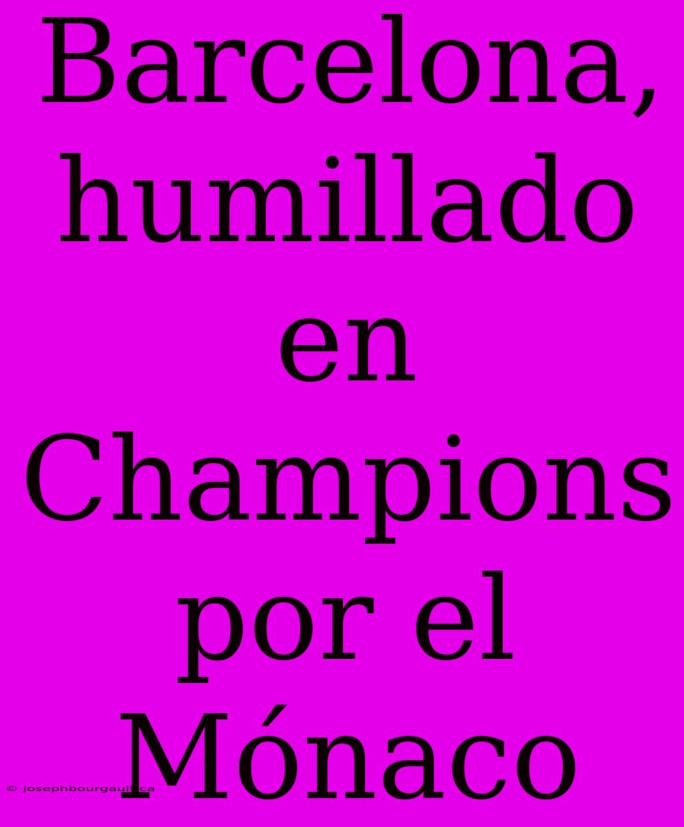 Barcelona, Humillado En Champions Por El Mónaco