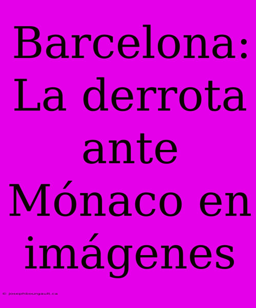 Barcelona: La Derrota Ante Mónaco En Imágenes