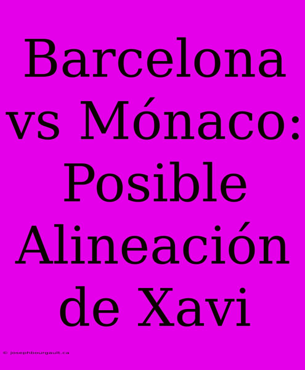 Barcelona Vs Mónaco: Posible Alineación De Xavi