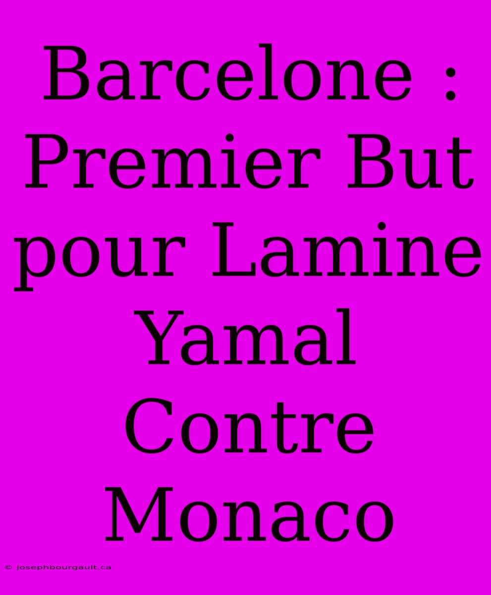 Barcelone : Premier But Pour Lamine Yamal Contre Monaco