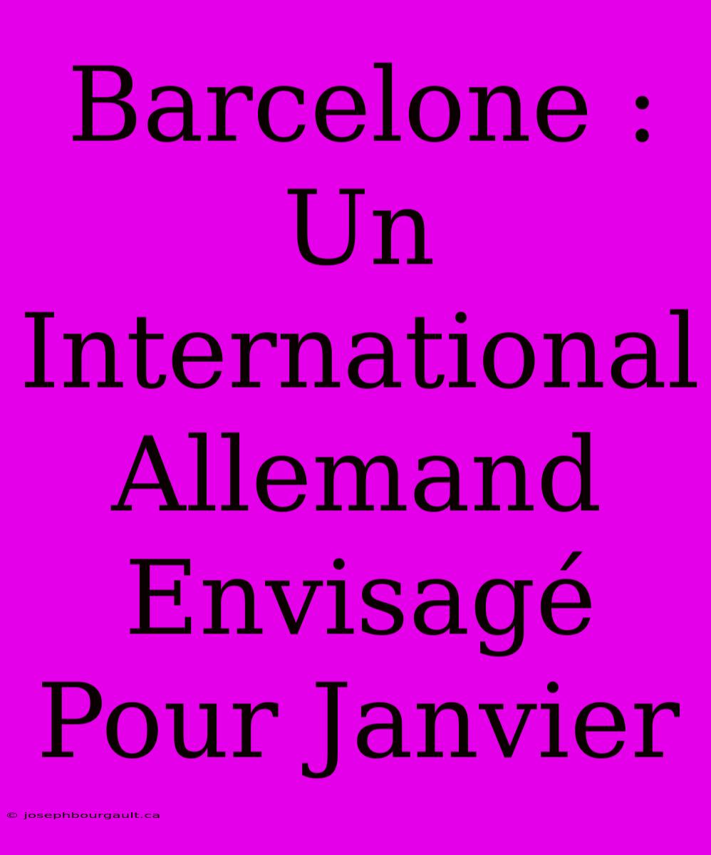 Barcelone : Un International Allemand Envisagé Pour Janvier