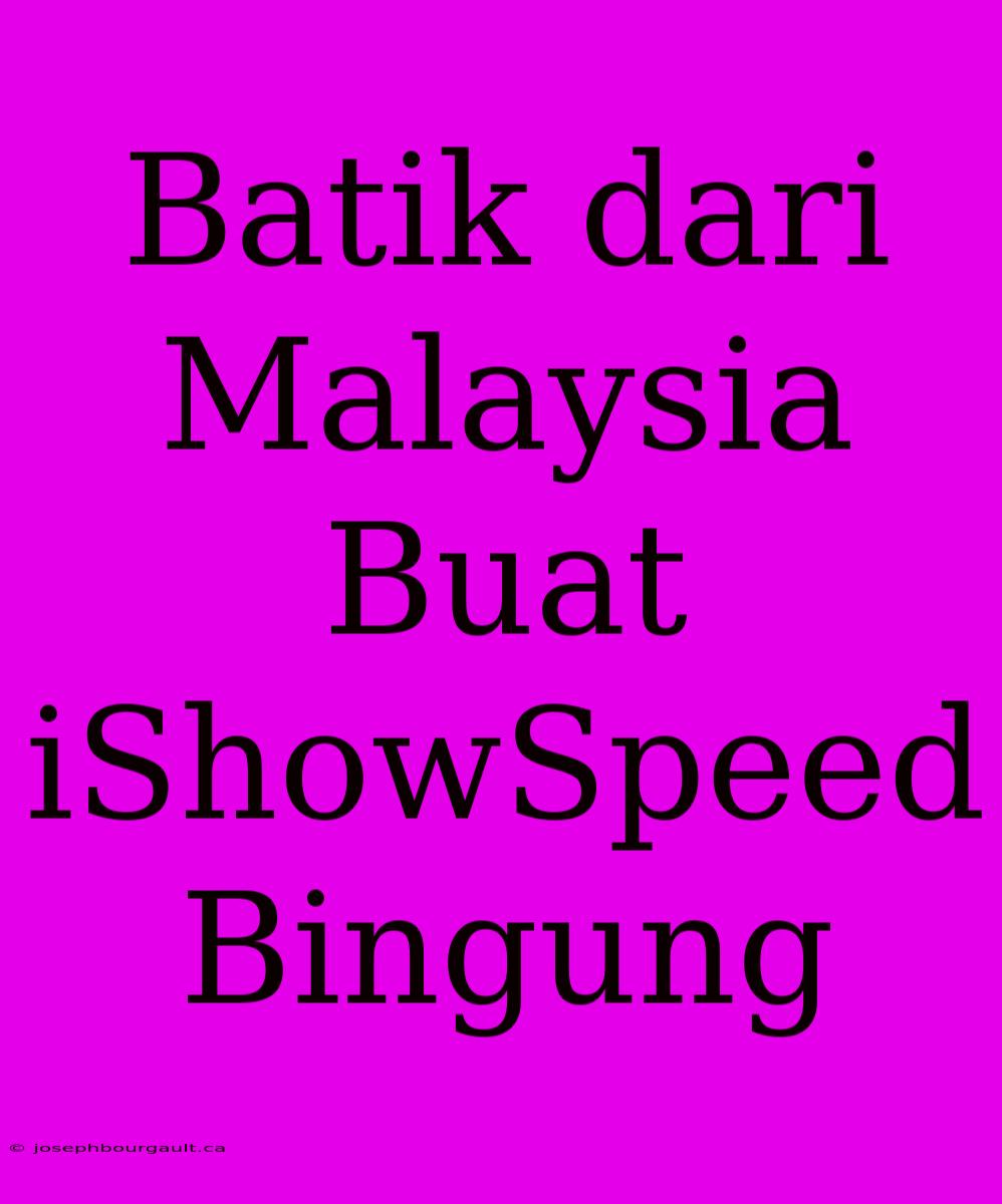 Batik Dari Malaysia Buat IShowSpeed Bingung