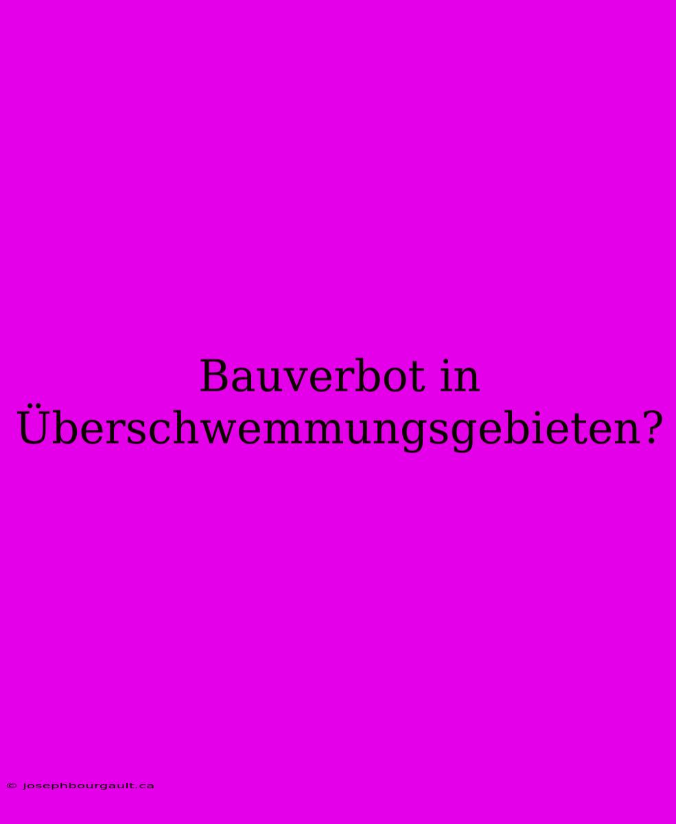 Bauverbot In Überschwemmungsgebieten?