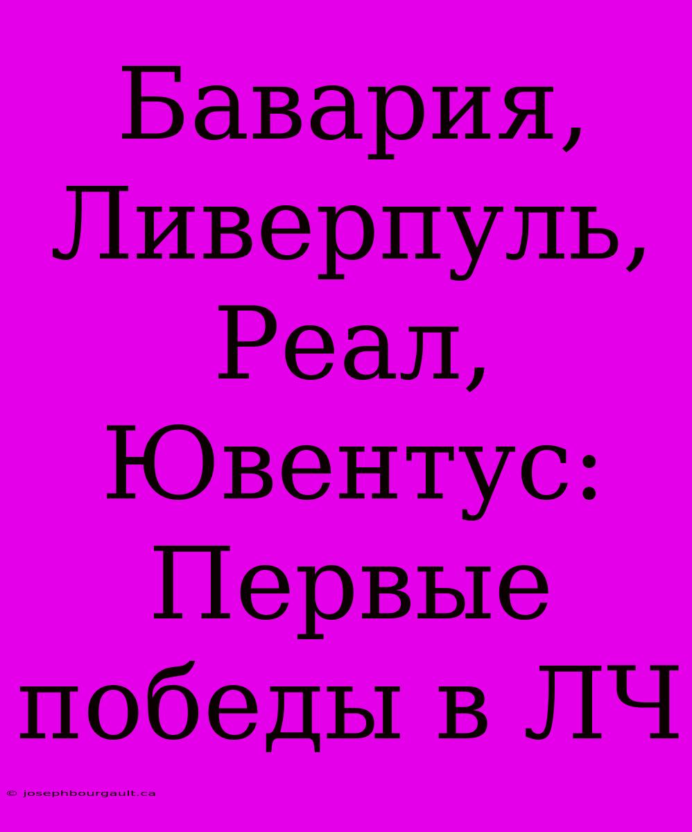 Бавария, Ливерпуль, Реал, Ювентус: Первые Победы В ЛЧ