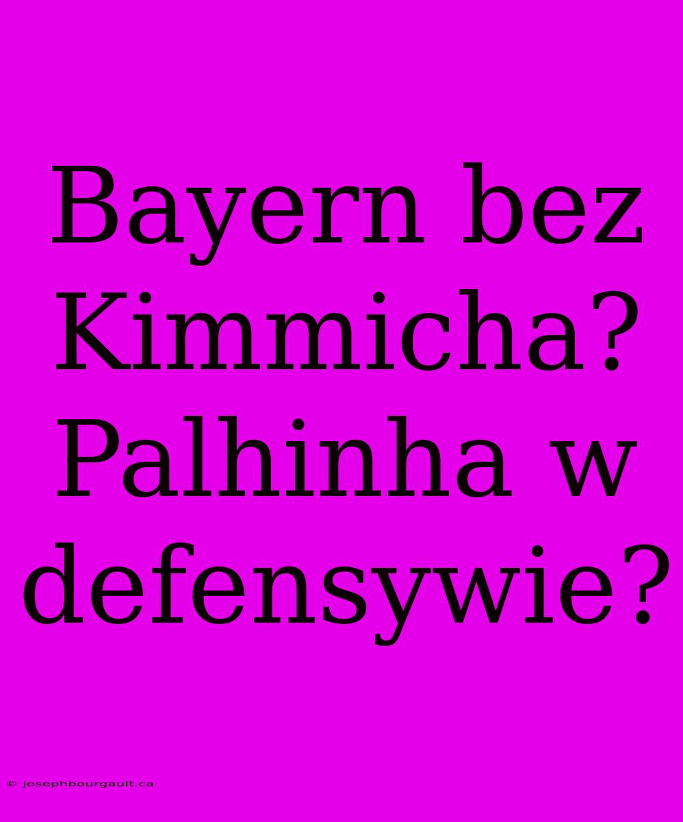 Bayern Bez Kimmicha? Palhinha W Defensywie?