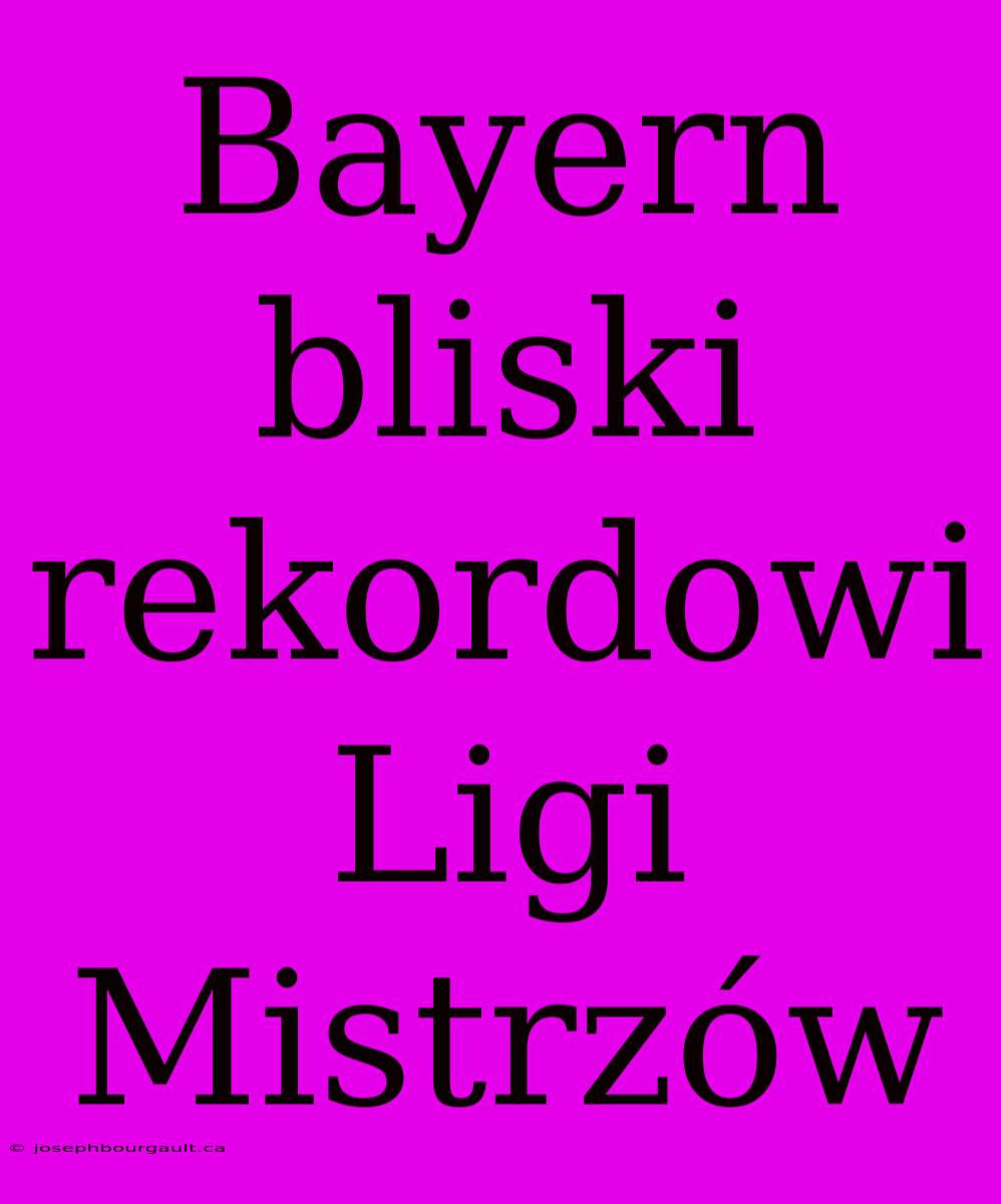 Bayern Bliski Rekordowi Ligi Mistrzów