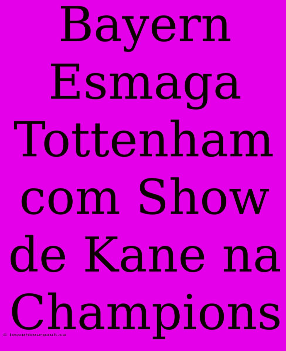 Bayern Esmaga Tottenham Com Show De Kane Na Champions