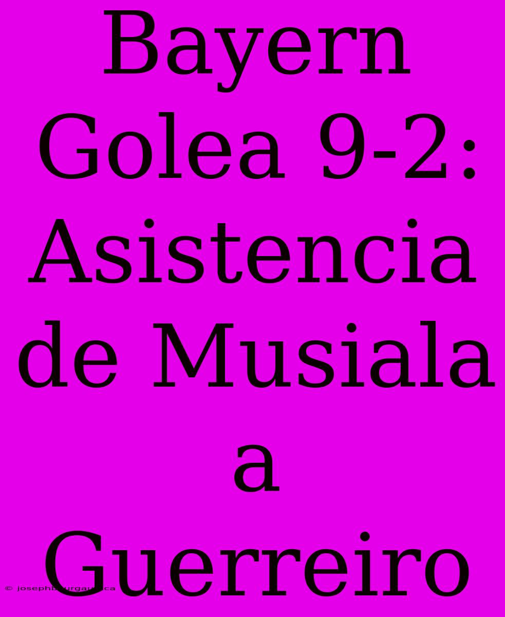 Bayern Golea 9-2: Asistencia De Musiala A Guerreiro