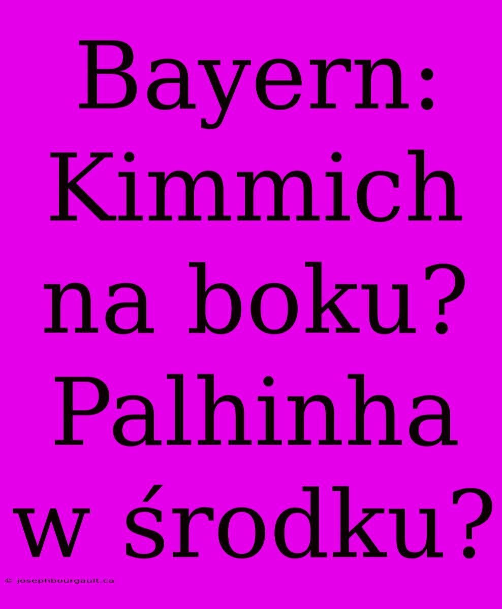 Bayern: Kimmich Na Boku? Palhinha W Środku?