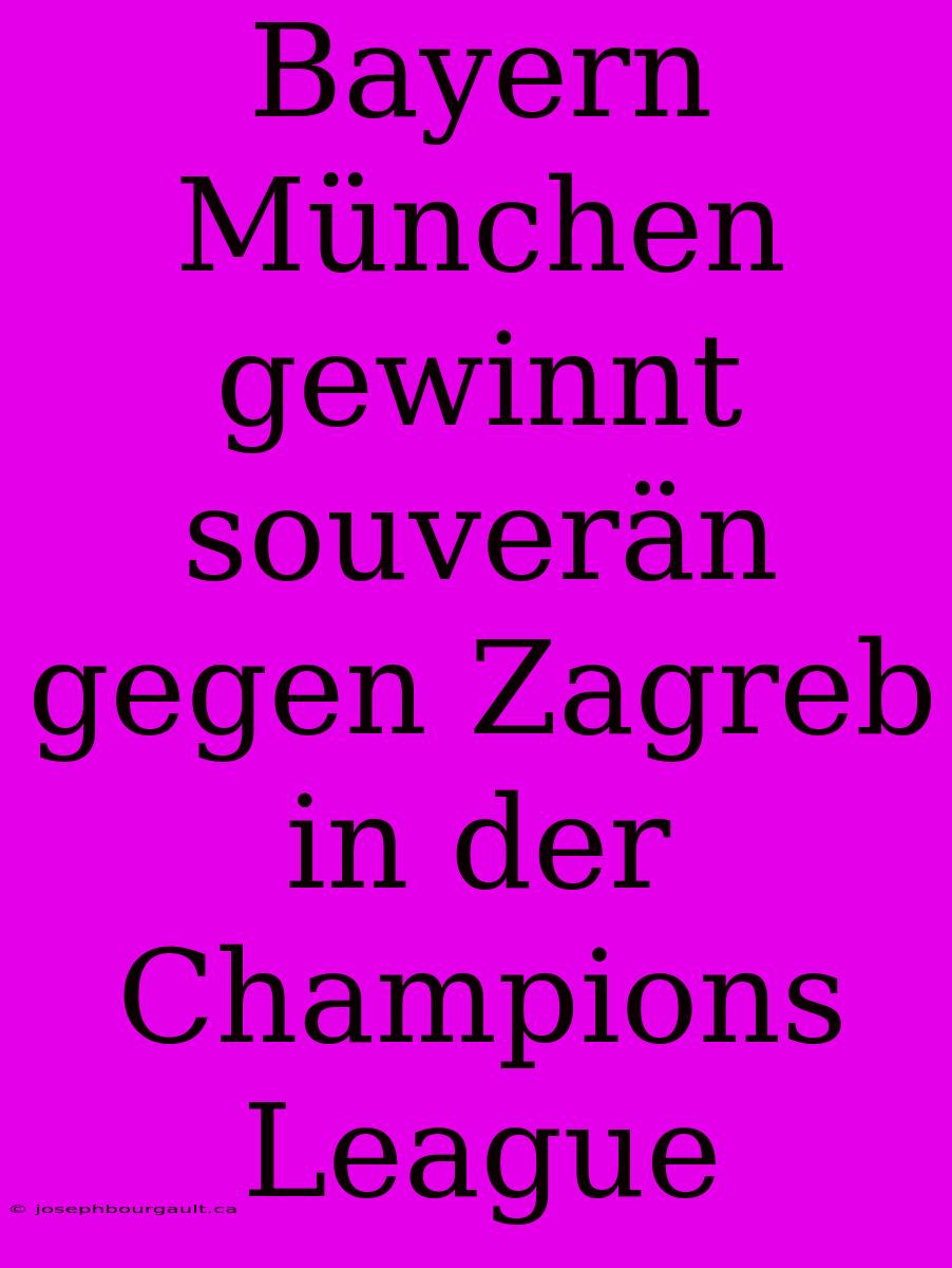 Bayern München Gewinnt Souverän Gegen Zagreb In Der Champions League