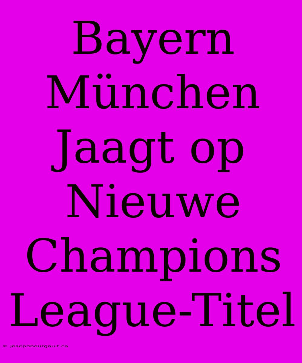 Bayern München Jaagt Op Nieuwe Champions League-Titel