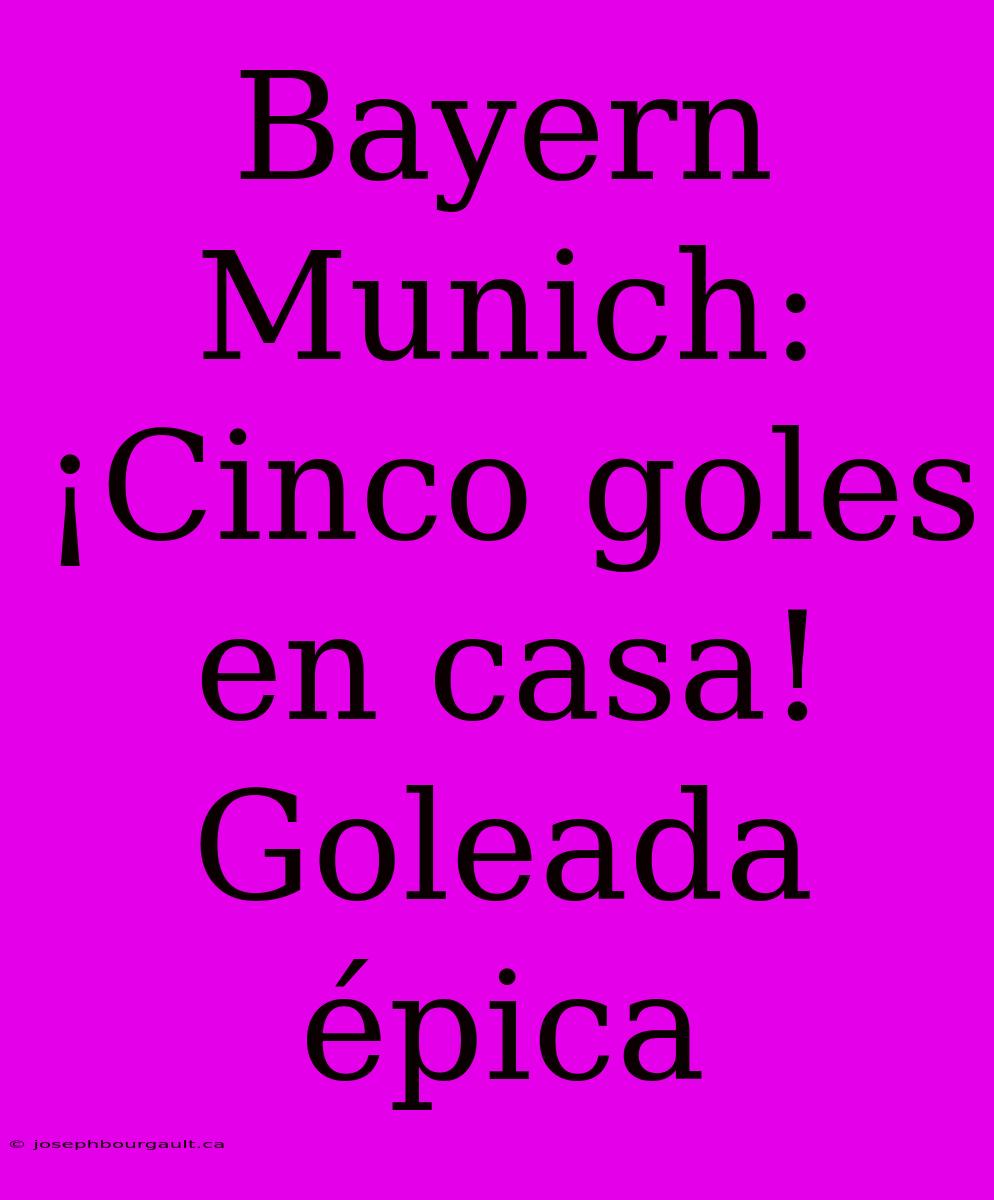 Bayern Munich: ¡Cinco Goles En Casa! Goleada Épica