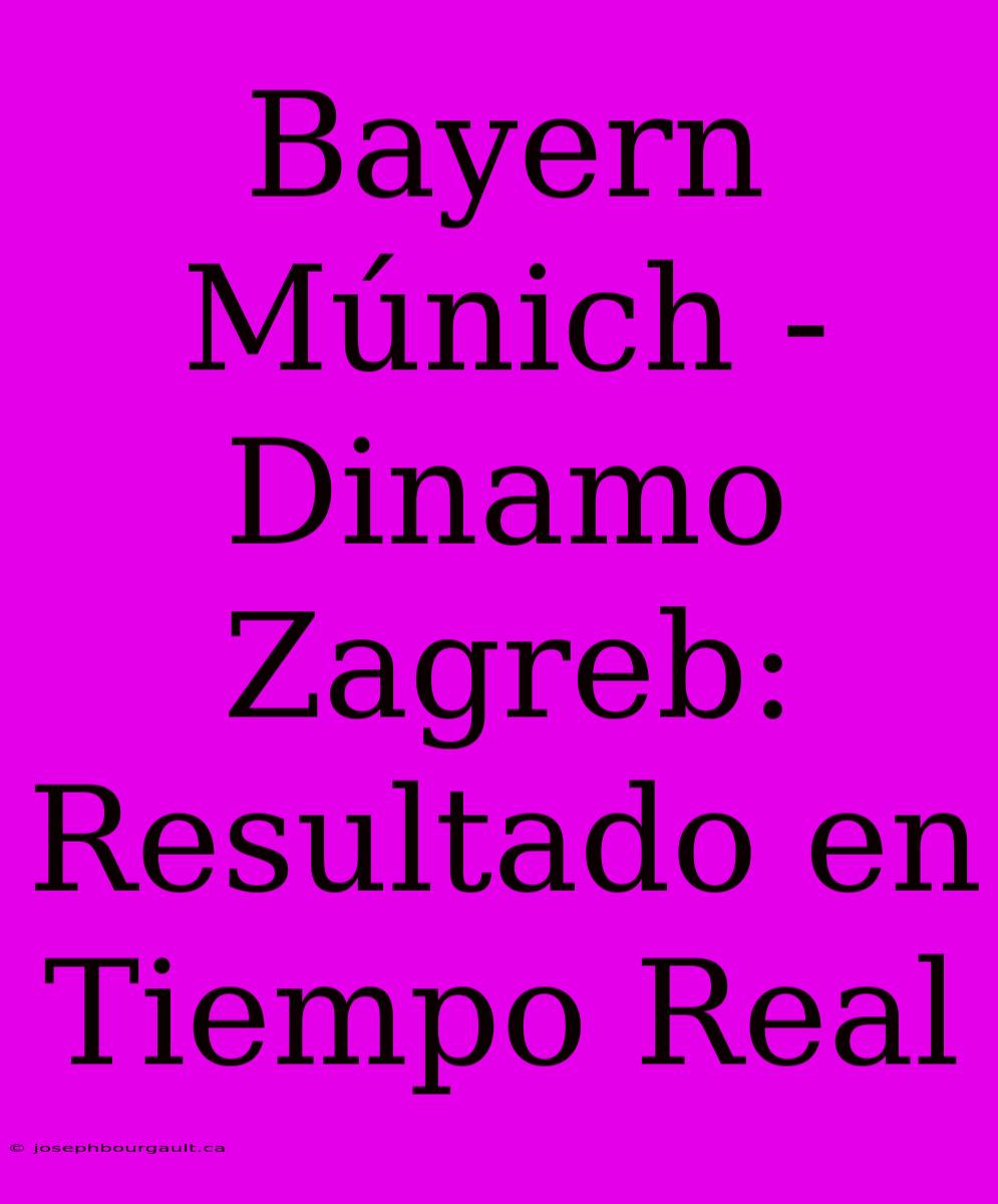 Bayern Múnich - Dinamo Zagreb: Resultado En Tiempo Real