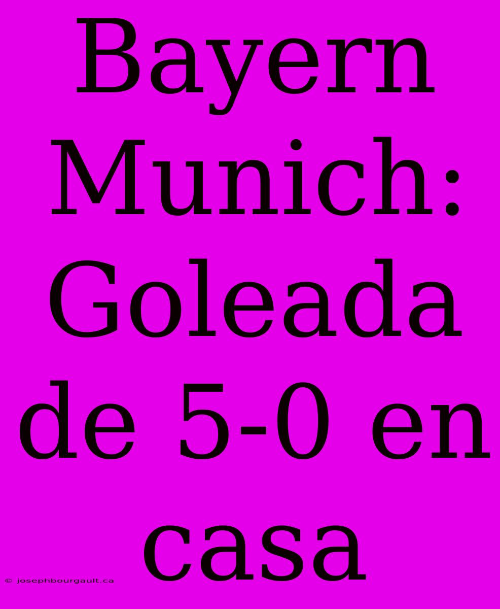 Bayern Munich: Goleada De 5-0 En Casa